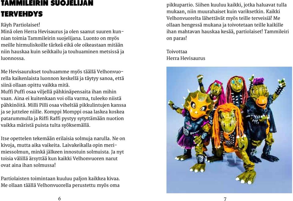 Siihen kuuluu kaikki, jotka haluavat tulla mukaan, niin muurahaiset kuin variksetkin. Kaikki Velhonvuorelta lähettävät myös teille terveisiä!