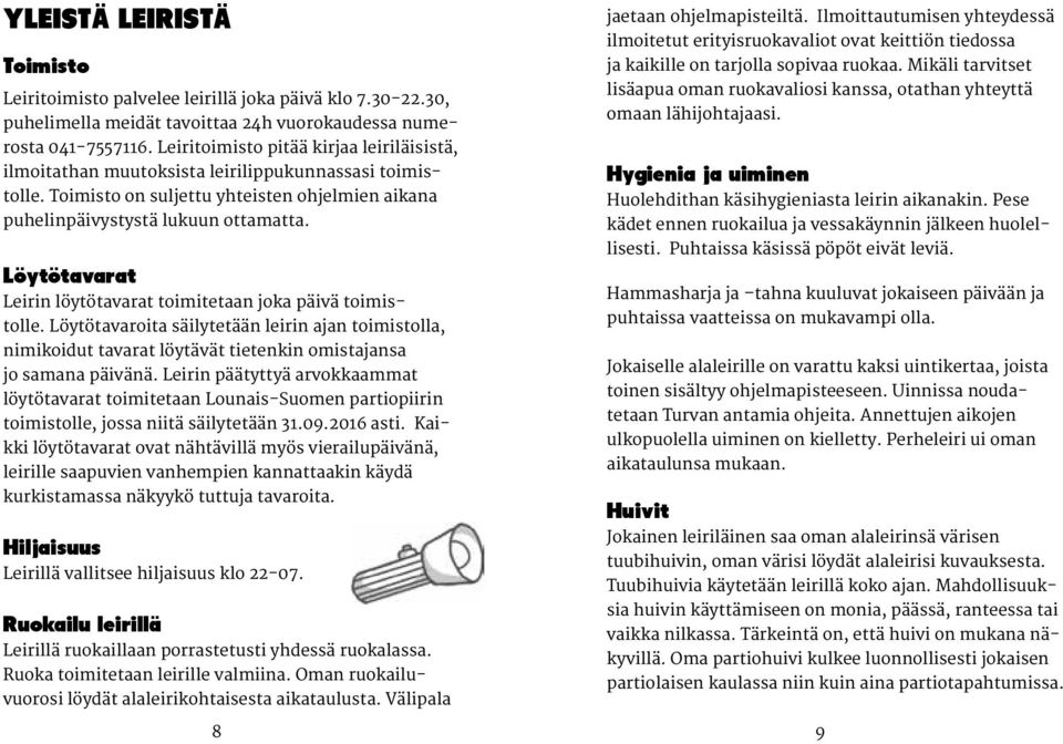 Löytötavarat Leirin löytötavarat toimitetaan joka päivä toimistolle. Löytötavaroita säilytetään leirin ajan toimistolla, nimikoidut tavarat löytävät tietenkin omistajansa jo samana päivänä.