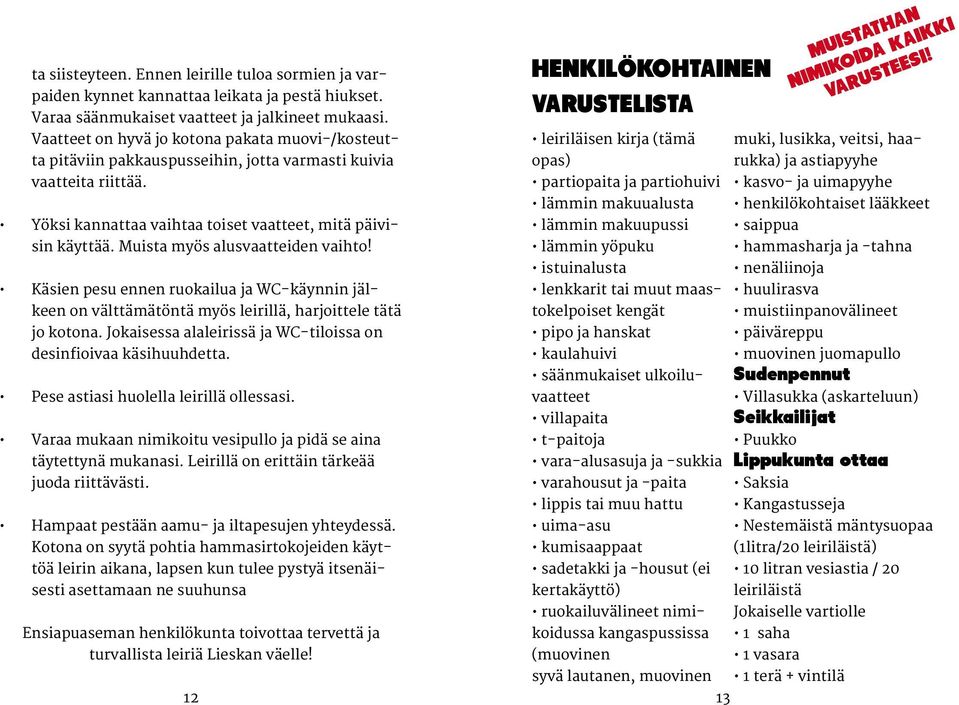 Muista myös alusvaatteiden vaihto! Käsien pesu ennen ruokailua ja WC-käynnin jälkeen on välttämätöntä myös leirillä, harjoittele tätä jo kotona.