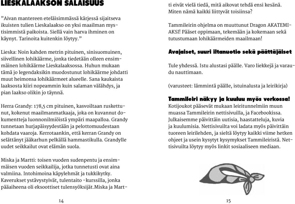 Huhun mukaan tämä jo legendaksikin muodostunut lohikäärme johdatti muut heimonsa lohikäärmeet alueelle. Sana kaukaista laaksosta kiiri nopeammin kuin salaman välähdys, ja pian laakso olikin jo täynnä.