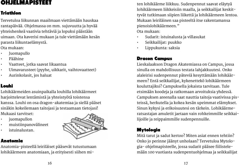 Ota mukaan: Juomapullo Päähine Vaatteet, jotka saavat likaantua Uimavarusteet (pyyhe, uikkarit, vaihtovaatteet) Aurinkolasit, jos haluat Louhi Lohikäärmeiden asuinpaikalla louhilla lohikäärmeet