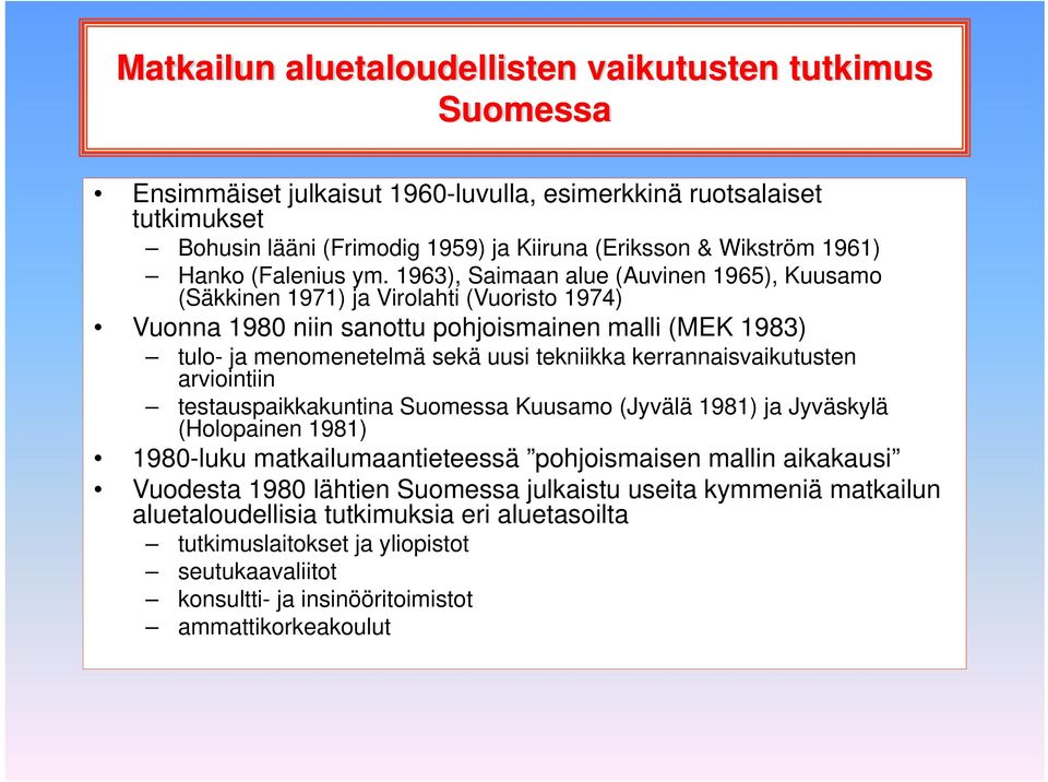 1963), Saimaan alue (Auvinen 1965), Kuusamo (Säkkinen 1971) ja Virolahti (Vuoristo 1974) Vuonna 1980 niin sanottu pohjoismainen malli (MEK 1983) tulo- ja menomenetelmä sekä uusi tekniikka