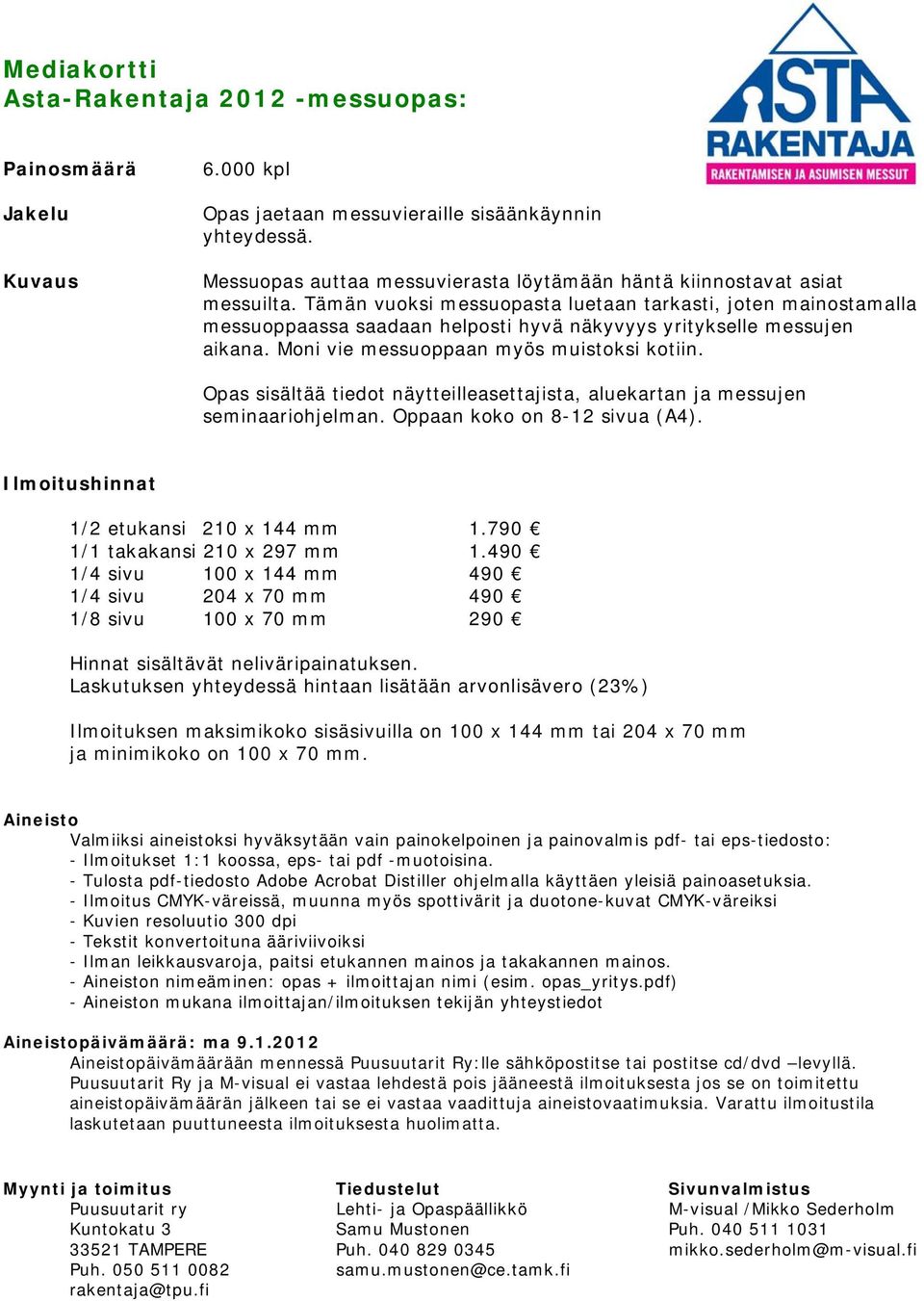 Opas sisältää tiedot näytteilleasettajista, aluekartan ja messujen seminaariohjelman. Oppaan koko on 8-12 sivua (A4). Ilmoitushinnat 1/2 etukansi 210 x 144 mm 1.790 1/1 takakansi 210 x 297 mm 1.