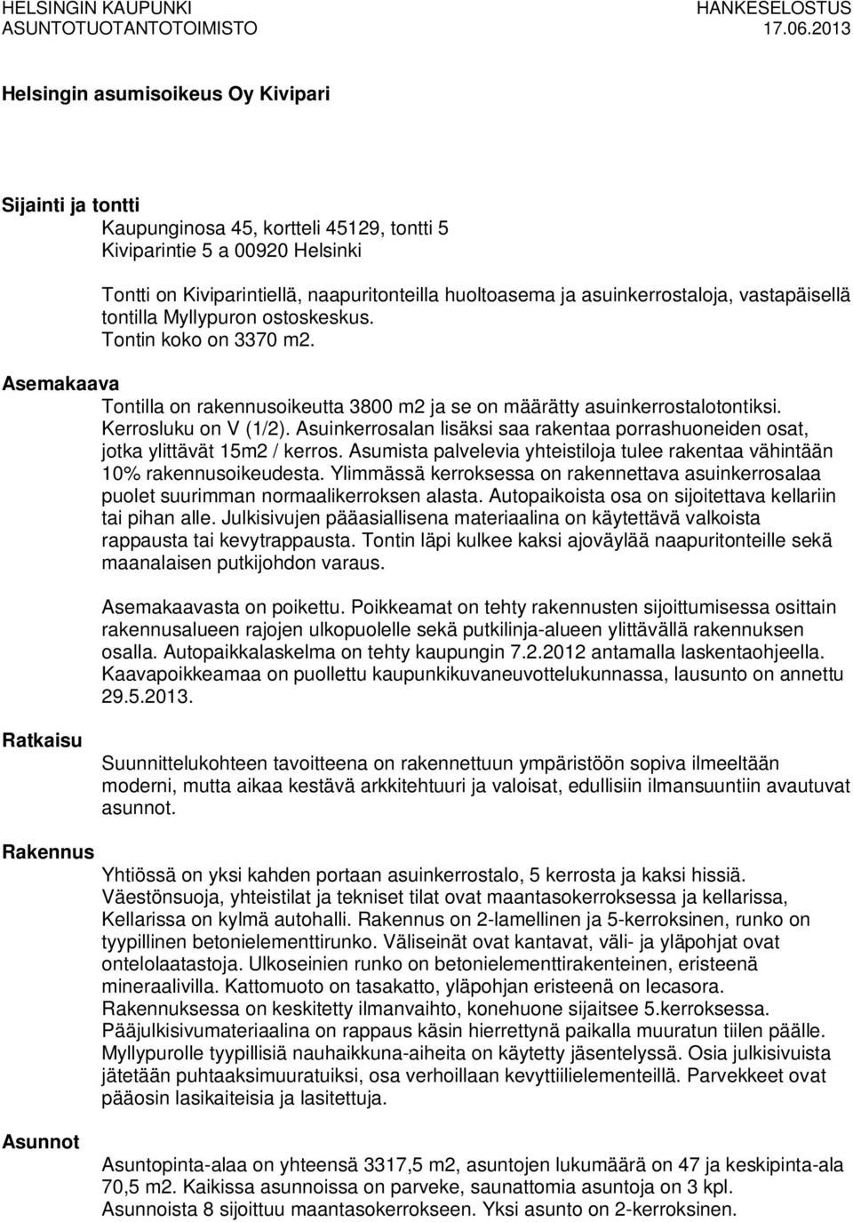 asuinkerrostaloja, vastapäisellä tontilla Myllypuron ostoskeskus. Tontin koko on 3370 m2. Asemakaava Tontilla on rakennusoikeutta 3800 m2 ja se on määrätty asuinkerrostalotontiksi.