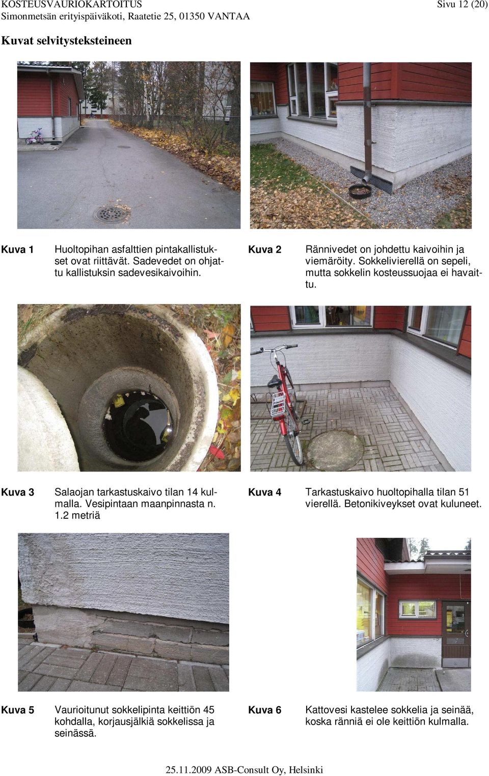Sokkelivierellä on sepeli, mutta sokkelin kosteussuojaa ei havaittu. Kuva 3 Salaojan tarkastuskaivo tilan 14
