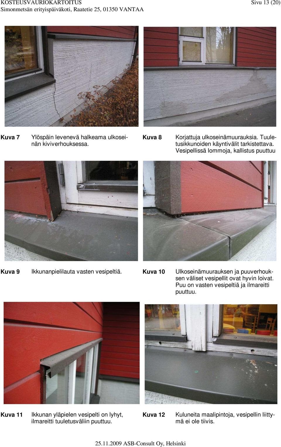 Kuva 10 Ulkoseinämuurauksen ja puuverhouksen väliset vesipellit ovat hyvin loivat. Puu on vasten vesipeltiä ja ilmareitti puuttuu.