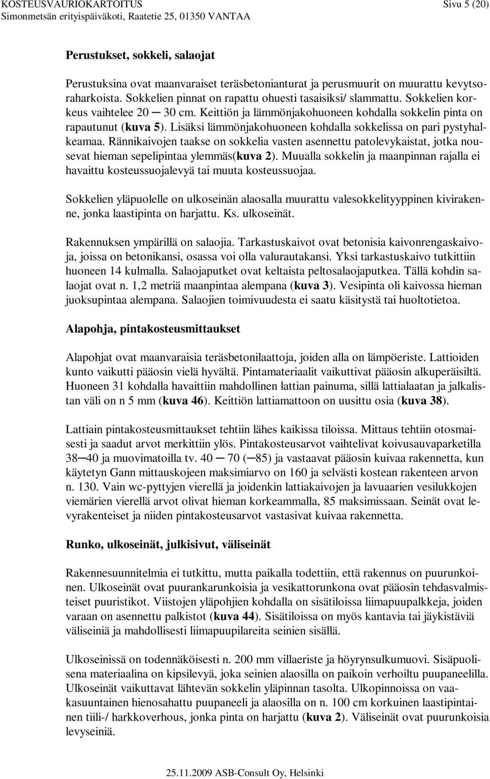 Lisäksi lämmönjakohuoneen kohdalla sokkelissa on pari pystyhalkeamaa. Rännikaivojen taakse on sokkelia vasten asennettu patolevykaistat, jotka nousevat hieman sepelipintaa ylemmäs(kuva 2).