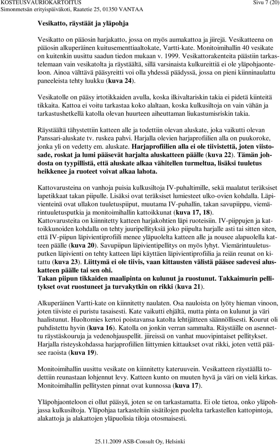 Vesikattorakenteita päästiin tarkastelemaan vain vesikatolta ja räystäältä, sillä varsinaista kulkureittiä ei ole yläpohjaonteloon.