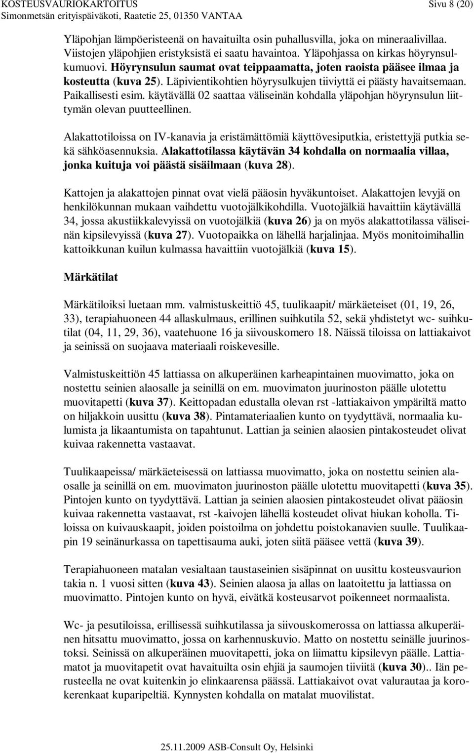 Paikallisesti esim. käytävällä 02 saattaa väliseinän kohdalla yläpohjan höyrynsulun liittymän olevan puutteellinen.