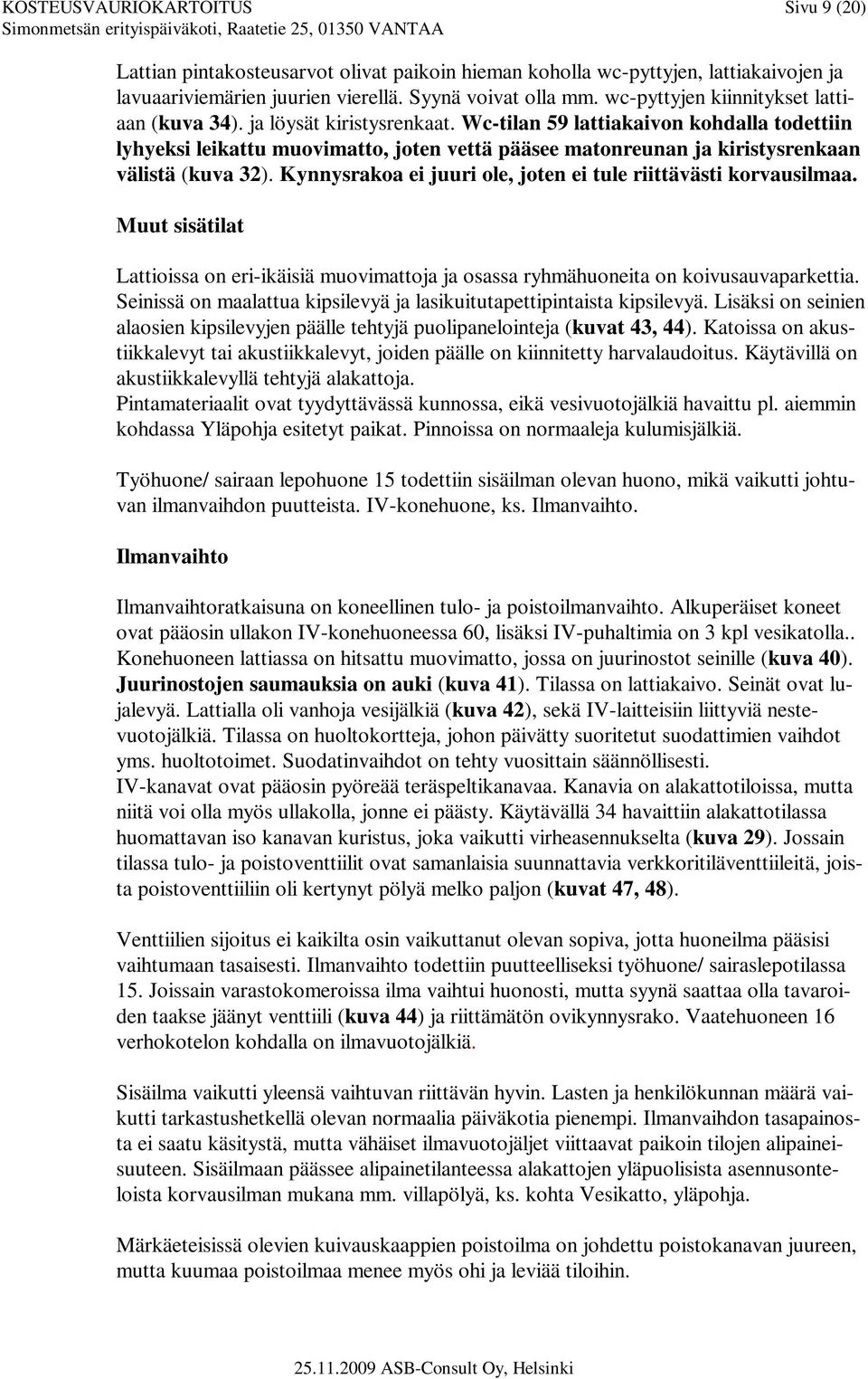 Wc-tilan 59 lattiakaivon kohdalla todettiin lyhyeksi leikattu muovimatto, joten vettä pääsee matonreunan ja kiristysrenkaan välistä (kuva 32).