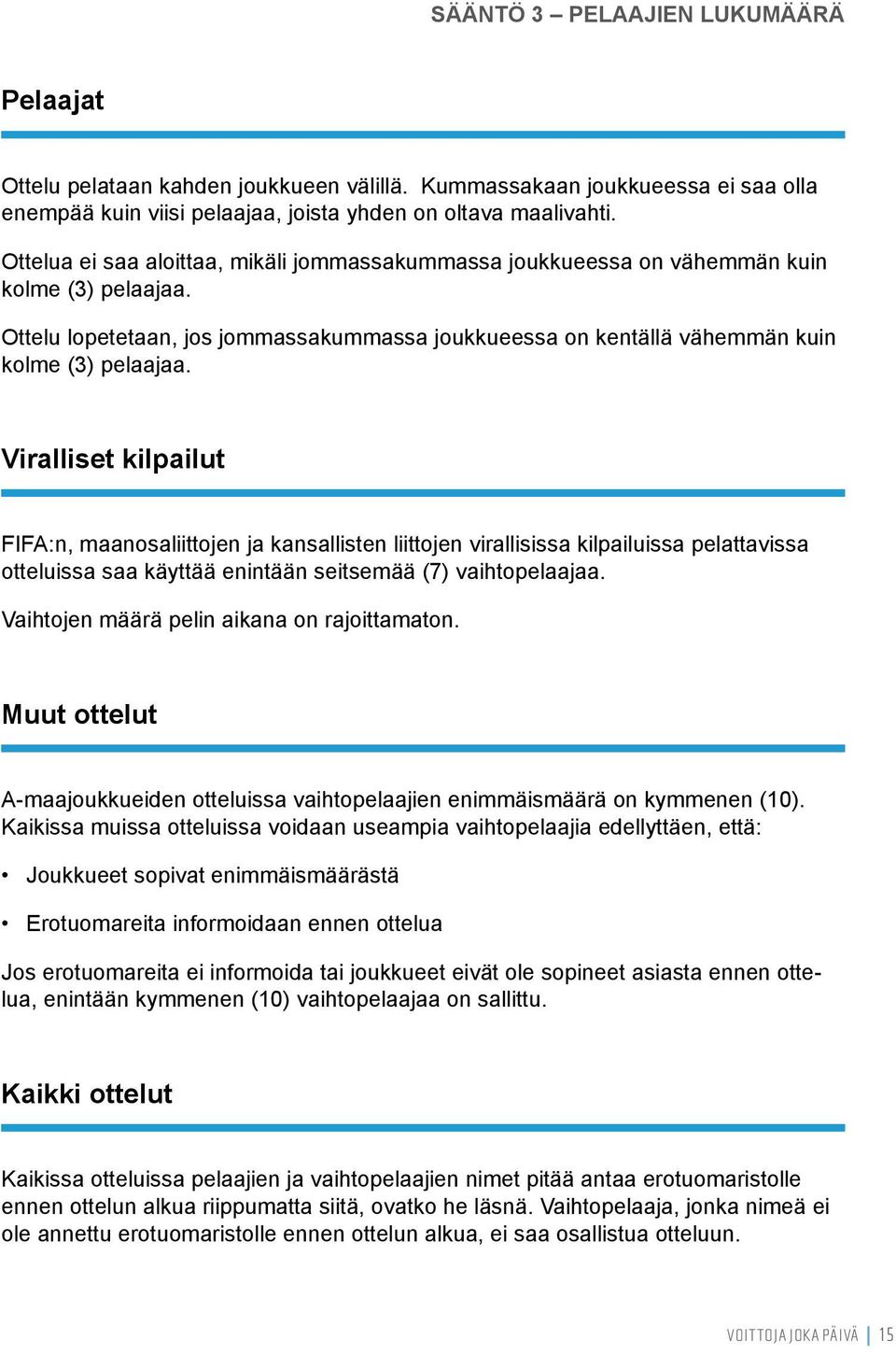 Viralliset kilpailut FIFA:n, maanosaliittojen ja kansallisten liittojen virallisissa kilpailuissa pelattavissa otteluissa saa käyttää enintään seitsemää (7) vaihtopelaajaa.