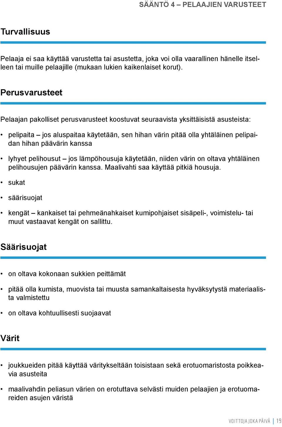 kanssa lyhyet pelihousut jos lämpöhousuja käytetään, niiden värin on oltava yhtäläinen pelihousujen päävärin kanssa. Maalivahti saa käyttää pitkiä housuja.