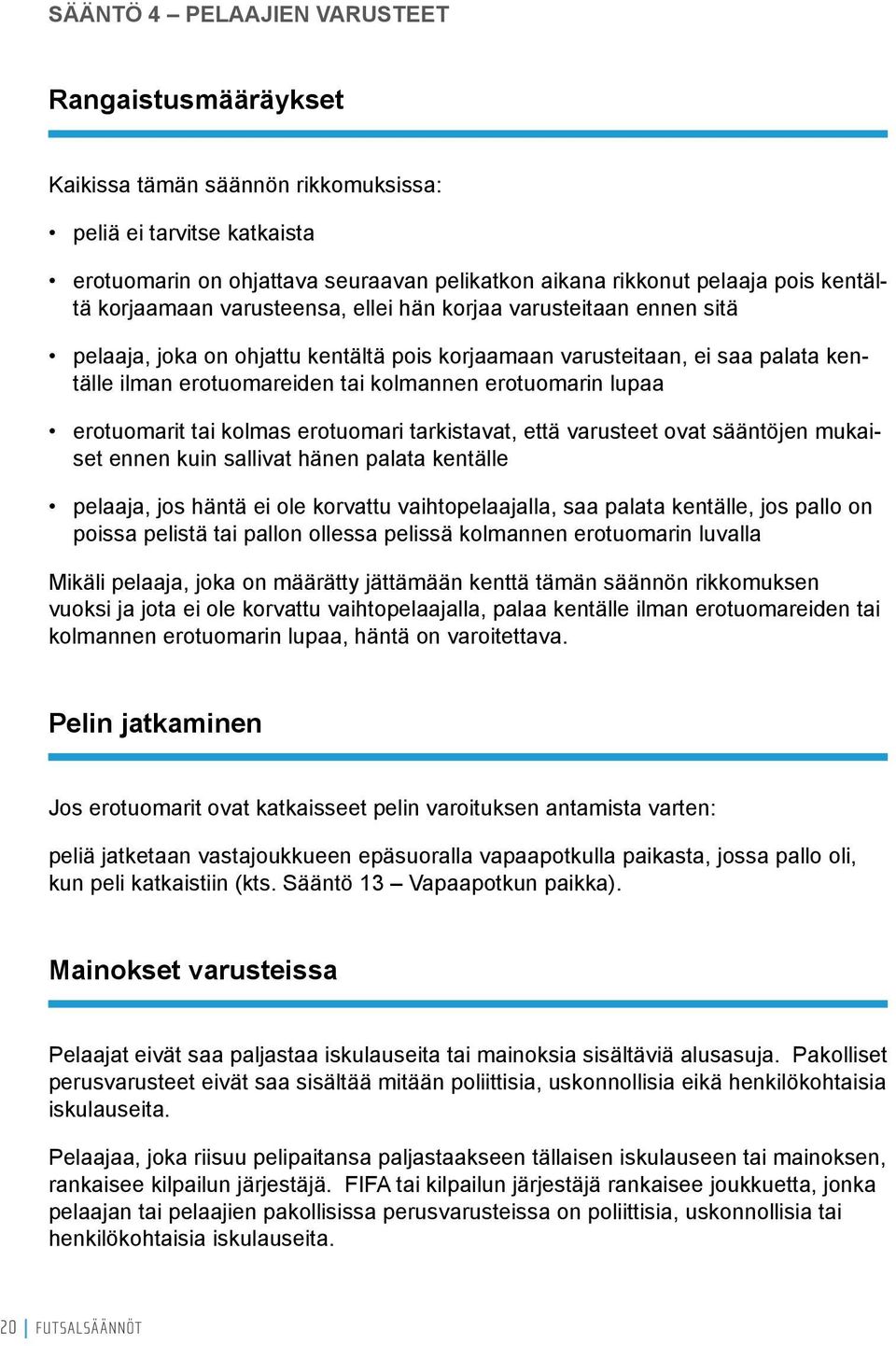 lupaa erotuomarit tai kolmas erotuomari tarkistavat, että varusteet ovat sääntöjen mukaiset ennen kuin sallivat hänen palata kentälle pelaaja, jos häntä ei ole korvattu vaihtopelaajalla, saa palata