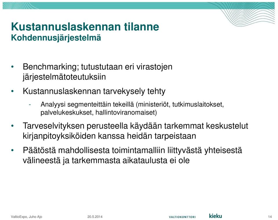 palvelukeskukset, hallintoviranomaiset) Tarveselvityksen perusteella käydään tarkemmat keskustelut