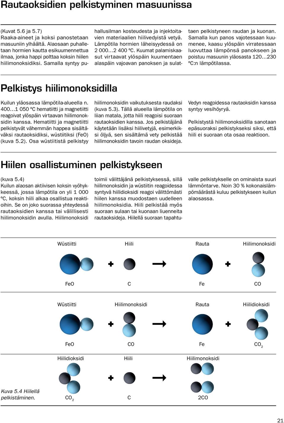 Samalla syntyy puhallusilman kosteudesta ja injektoitavien materiaalien hiilivedyistä vetyä. Lämpötila hormien läheisyydessä on 2 000 2 400 ºC.