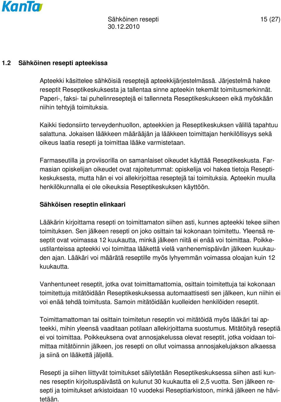 Paperi-, faksi- tai puhelinreseptejä ei tallenneta Reseptikeskukseen eikä myöskään niihin tehtyjä toimituksia.