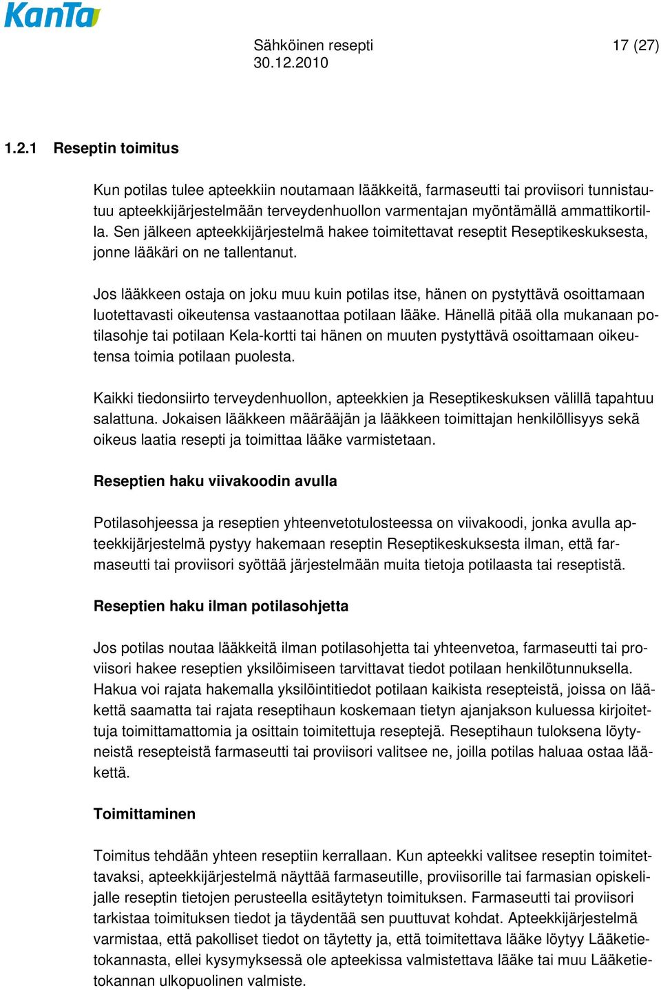 Sen jälkeen apteekkijärjestelmä hakee toimitettavat reseptit Reseptikeskuksesta, jonne lääkäri on ne tallentanut.