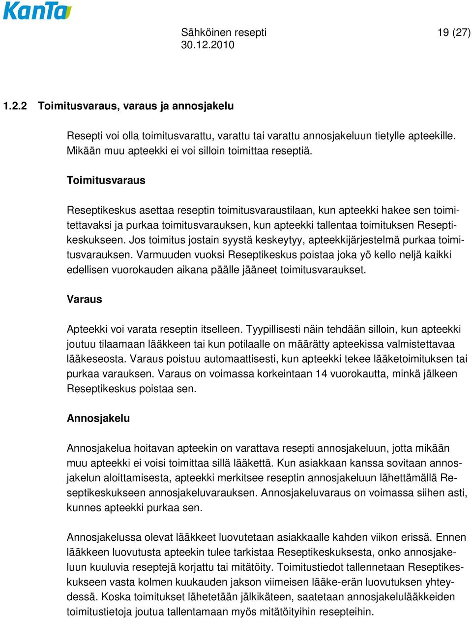 Toimitusvaraus Reseptikeskus asettaa reseptin toimitusvaraustilaan, kun apteekki hakee sen toimitettavaksi ja purkaa toimitusvarauksen, kun apteekki tallentaa toimituksen Reseptikeskukseen.