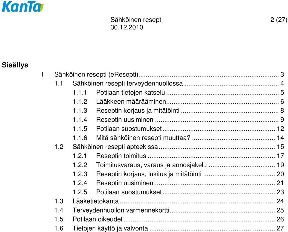 2 Sähköinen resepti apteekissa... 15 1.2.1 Reseptin toimitus... 17 1.2.2 Toimitusvaraus, varaus ja annosjakelu... 19 1.2.3 Reseptin korjaus, lukitus ja mitätöinti... 20 1.2.4 Reseptin uusiminen.