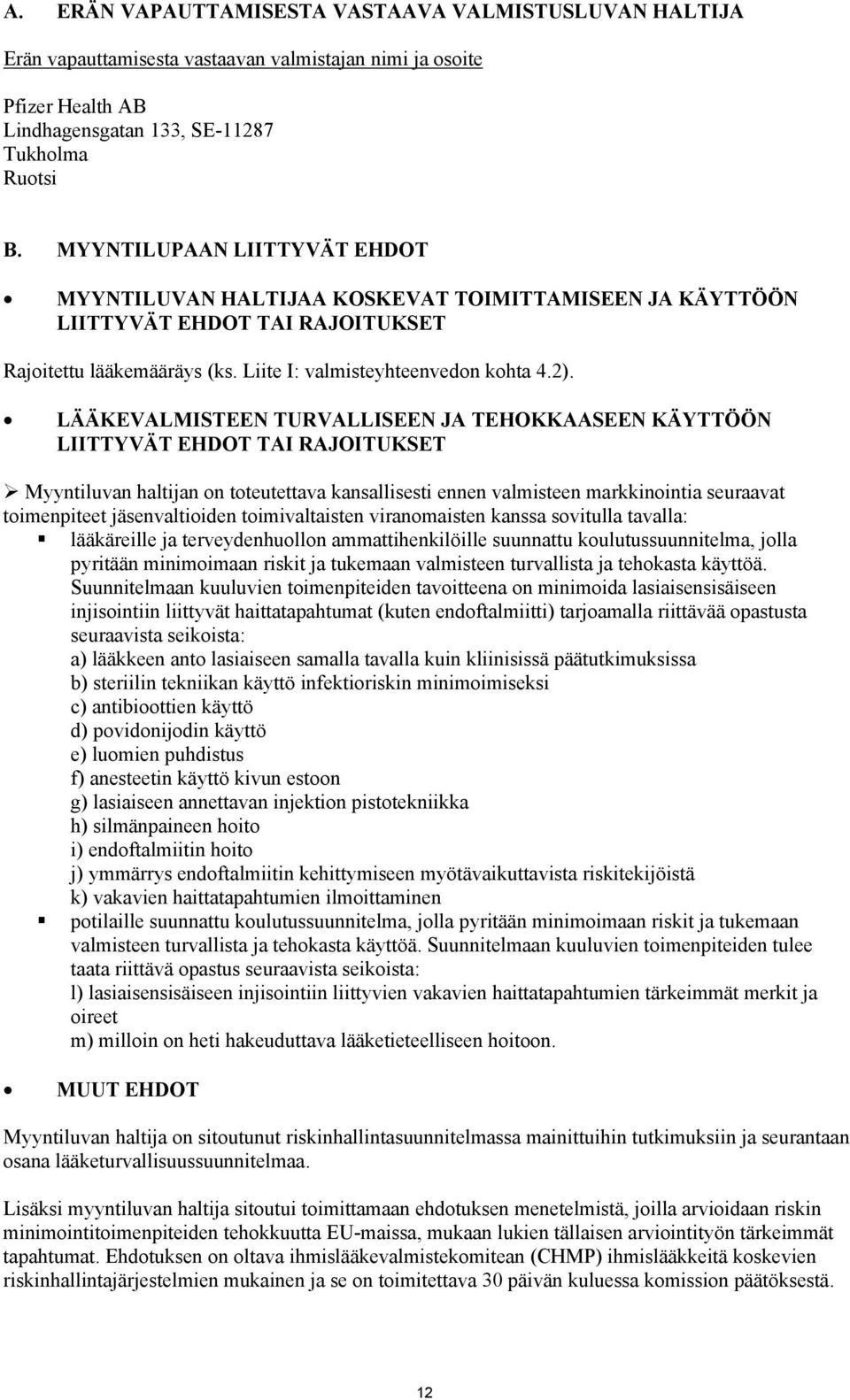 LÄÄKEVALMISTEEN TURVALLISEEN JA TEHOKKAASEEN KÄYTTÖÖN LIITTYVÄT EHDOT TAI RAJOITUKSET Myyntiluvan haltijan on toteutettava kansallisesti ennen valmisteen markkinointia seuraavat toimenpiteet