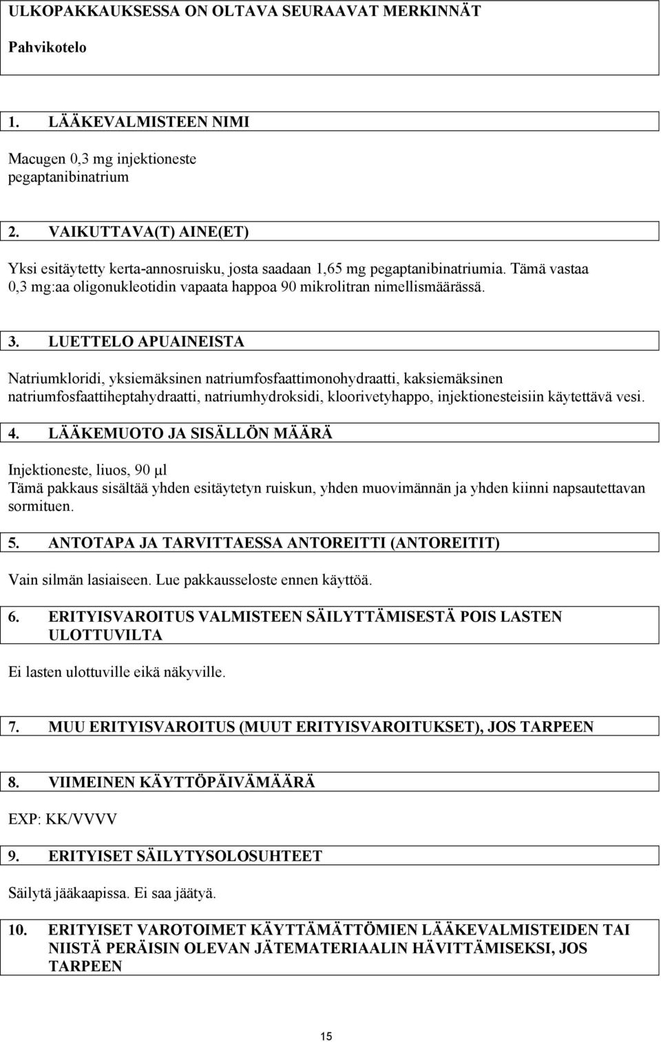 LUETTELO APUAINEISTA Natriumkloridi, yksiemäksinen natriumfosfaattimonohydraatti, kaksiemäksinen natriumfosfaattiheptahydraatti, natriumhydroksidi, kloorivetyhappo, injektionesteisiin käytettävä vesi.