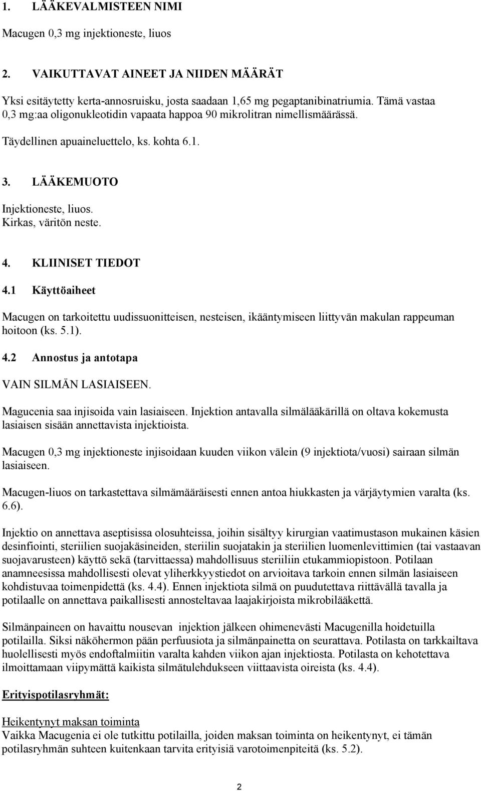 KLIINISET TIEDOT 4.1 Käyttöaiheet Macugen on tarkoitettu uudissuonitteisen, nesteisen, ikääntymiseen liittyvän makulan rappeuman hoitoon (ks. 5.1). 4.2 Annostus ja antotapa VAIN SILMÄN LASIAISEEN.