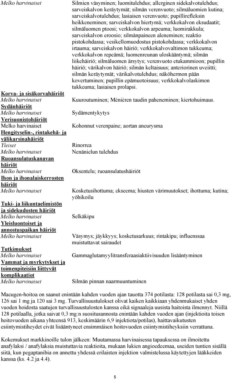 annostuspaikan häiriöt Melko harvinaiset Tutkimukset Melko harvinaiset Vammat ja myrkytykset ja toimenpiteisiin liittyvät komplikaatiot Melko harvinaiset Silmien väsyminen; luomitulehdus; allerginen