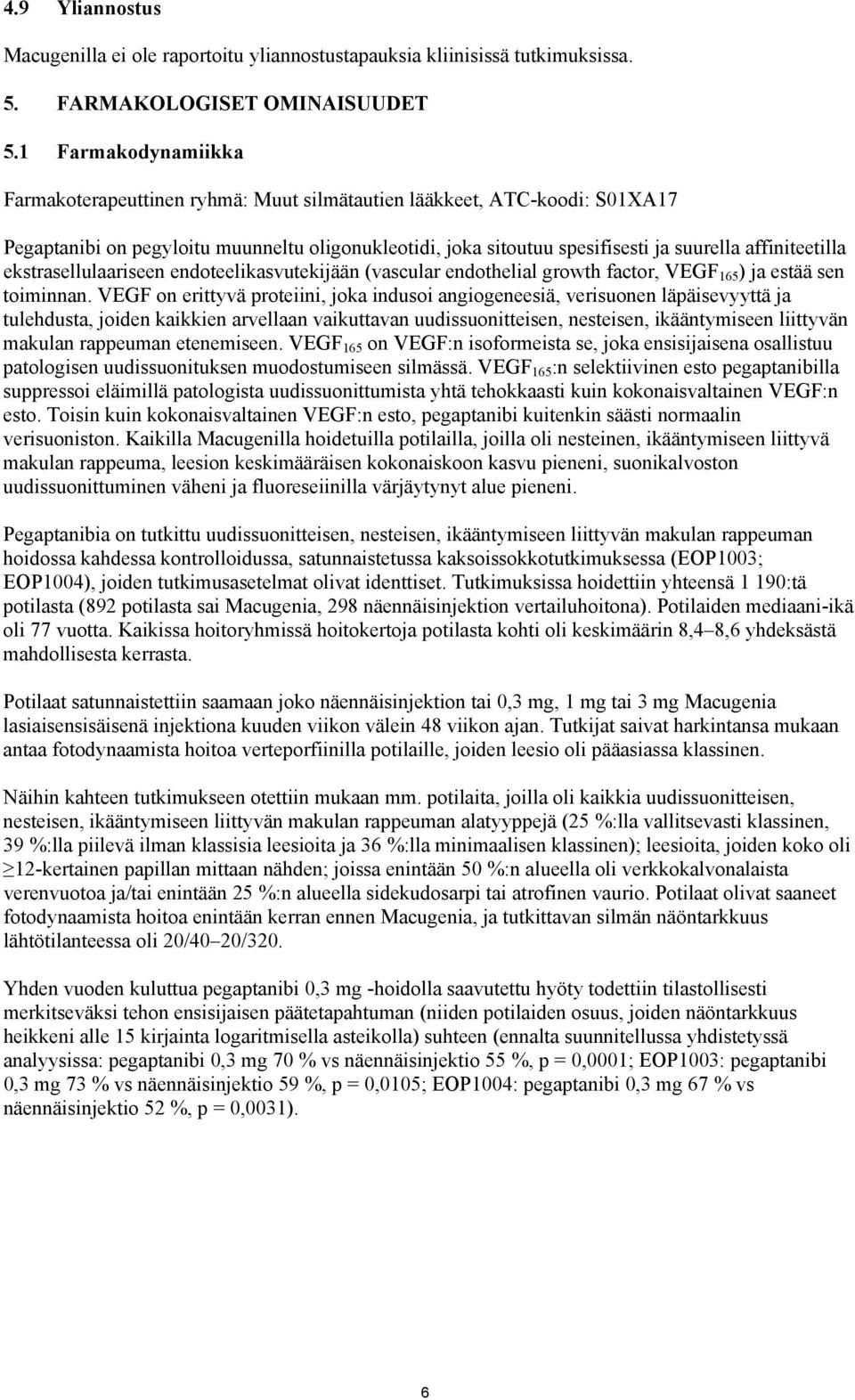 affiniteetilla ekstrasellulaariseen endoteelikasvutekijään (vascular endothelial growth factor, VEGF 165 ) ja estää sen toiminnan.