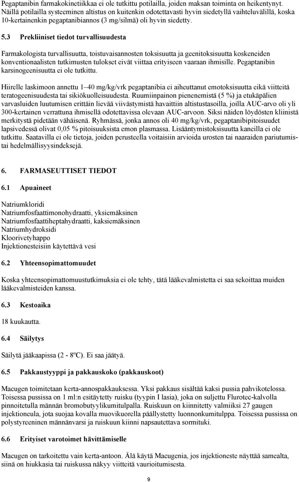 3 Prekliiniset tiedot turvallisuudesta Farmakologista turvallisuutta, toistuvaisannosten toksisuutta ja geenitoksisuutta koskeneiden konventionaalisten tutkimusten tulokset eivät viittaa erityiseen