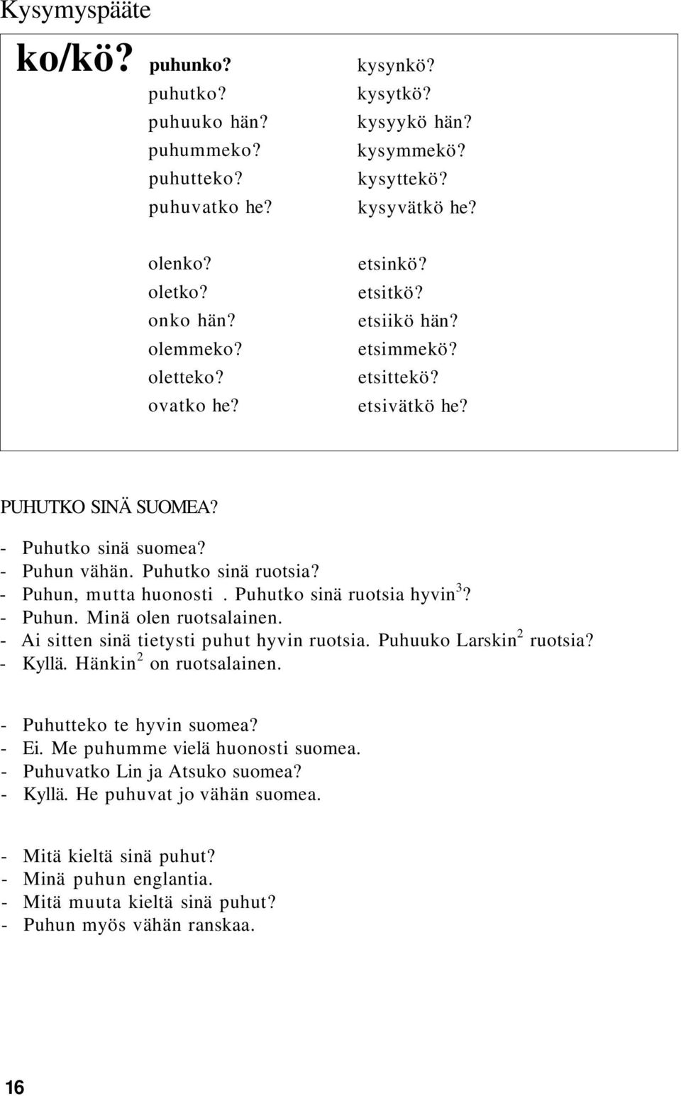 Puhutko sinä ruotsia hyvin 3? - Puhun. Minä olen ruotsalainen. - Ai sitten sinä tietysti puhut hyvin ruotsia. Puhuuko Larskin 2 ruotsia? - Kyllä. Hänkin 2 on ruotsalainen. - Puhutteko te hyvin suomea?