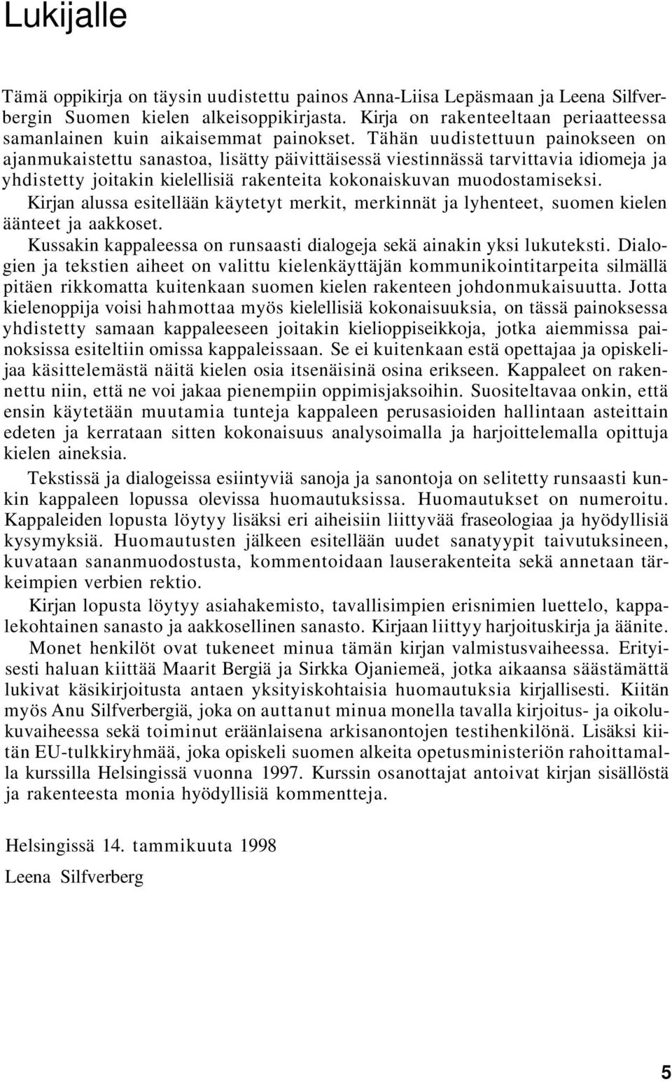 Tähän uudistettuun painokseen on ajanmukaistettu sanastoa, lisätty päivittäisessä viestinnässä tarvittavia idiomeja ja yhdistetty joitakin kielellisiä rakenteita kokonaiskuvan muodostamiseksi.