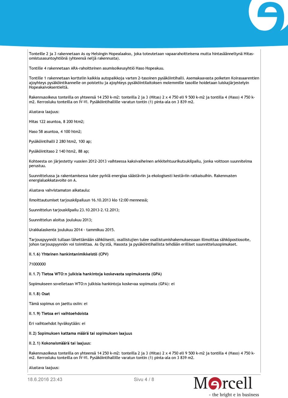 Asemakaavasta poiketen Koirasaarentien ajoyhteys pysäköintikannelle on poistettu ja ajoyhteys pysäköintilaitoksen molemmille tasoille hoidetaan luiskajärjestelyin Hopeakaivoksentieltä.