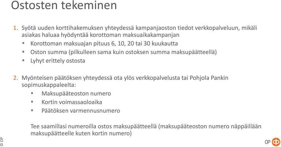 Korottoman maksuajan pituus 6, 10, 20 tai 30 kuukautta Oston summa (pilkulleen sama kuin ostoksen summa maksupäätteellä) Lyhyt erittely ostosta 2.