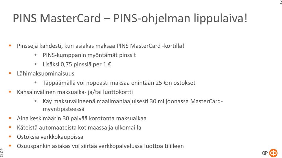 Kansainvälinen maksuaika- ja/tai luottokortti Käy maksuvälineenä maailmanlaajuisesti 30 miljoonassa MasterCardmyyntipisteessä Aina