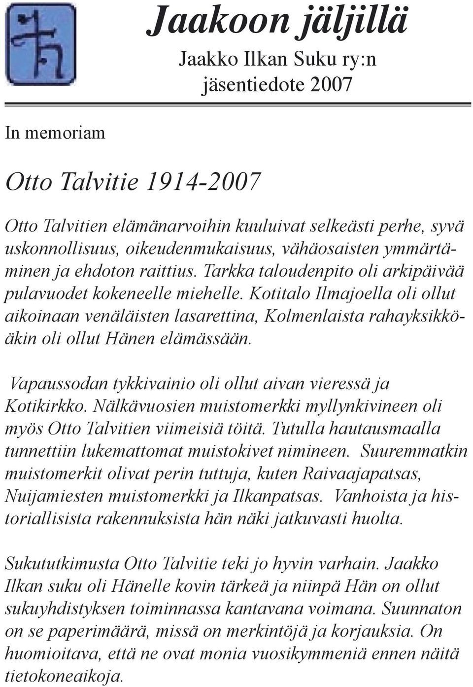 Kotitalo Ilmajoella oli ollut aikoinaan venäläisten lasarettina, Kolmenlaista rahayksikköäkin oli ollut Hänen elämässään. Vapaussodan tykkivainio oli ollut aivan vieressä ja Kotikirkko.