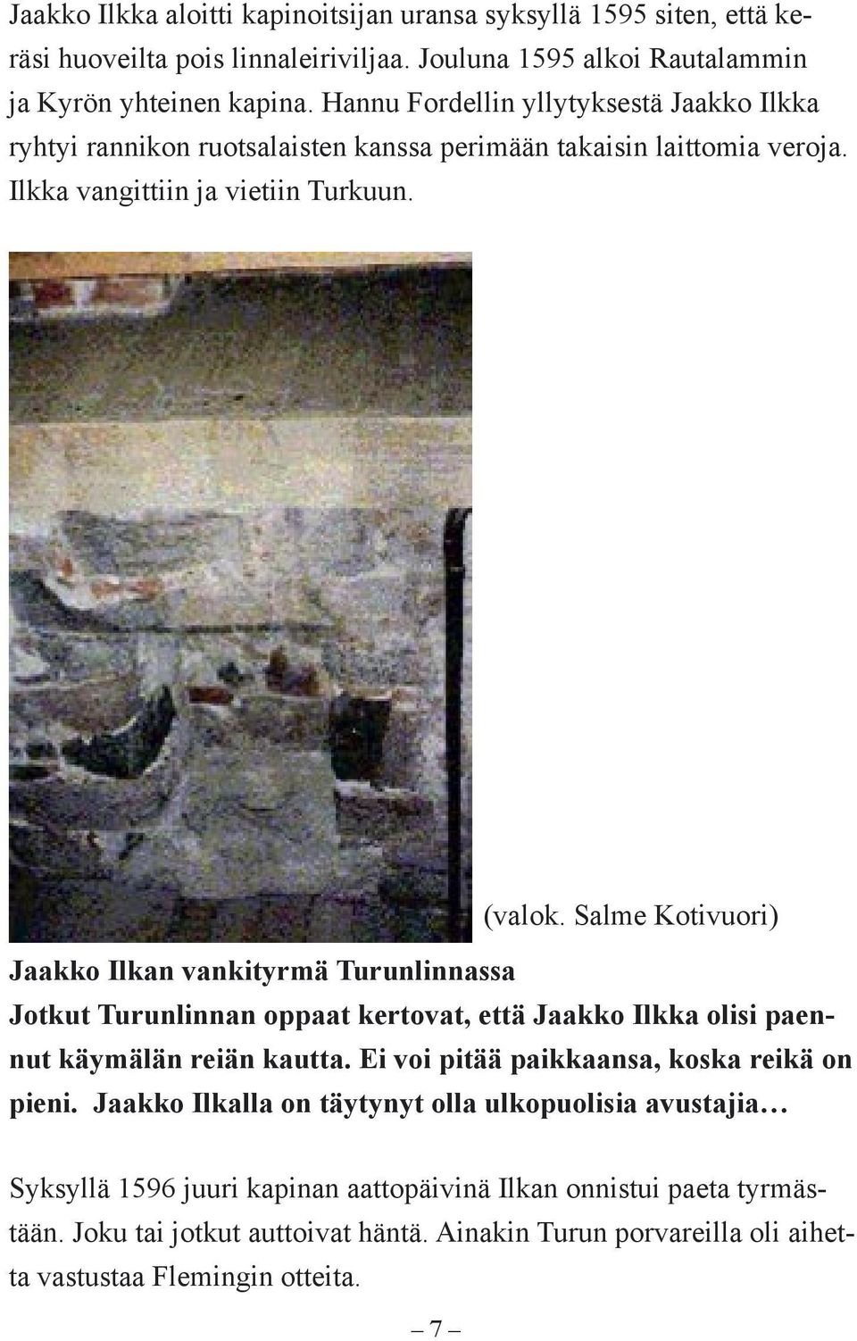 Salme Kotivuori) Jaakko Ilkan vankityrmä Turunlinnassa Jotkut Turunlinnan oppaat kertovat, että Jaakko Ilkka olisi paennut käymälän reiän kautta.