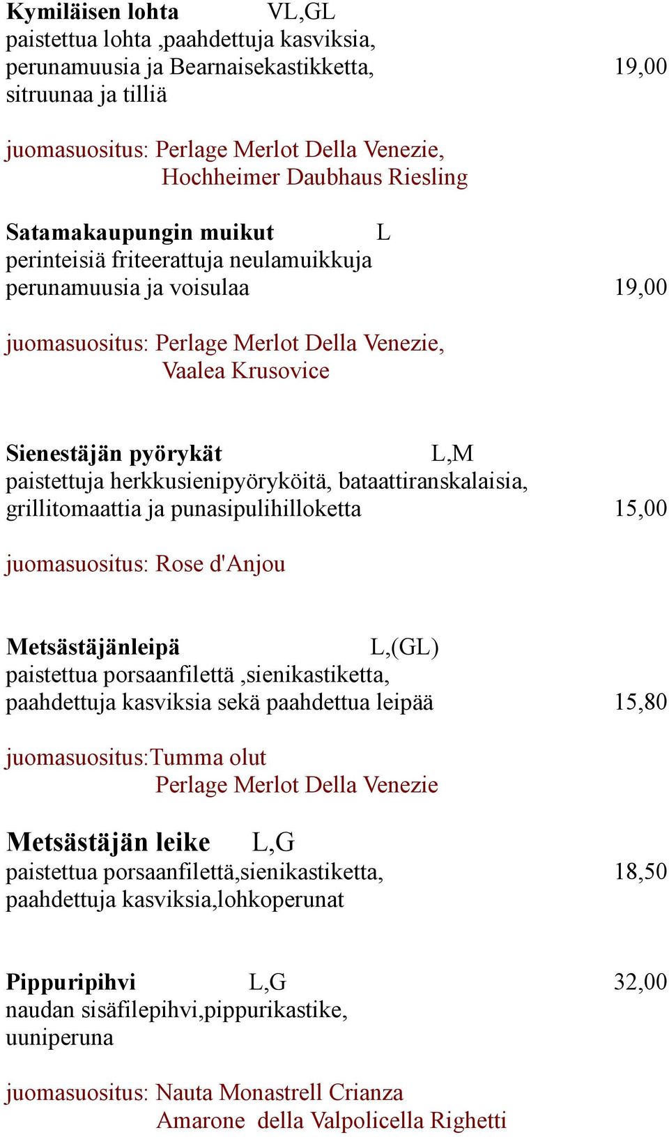 paistettuja herkkusienipyöryköitä, bataattiranskalaisia, grillitomaattia ja punasipulihilloketta 15,00 juomasuositus: Rose d'anjou Metsästäjänleipä paistettua porsaanfilettä,sienikastiketta,