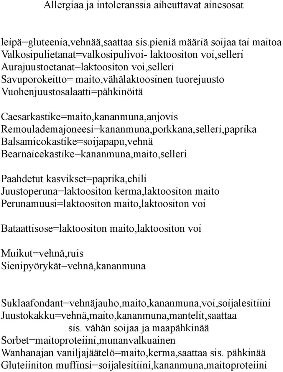 Vuohenjuustosalaatti=pähkinöitä Caesarkastike=maito,kananmuna,anjovis Remoulademajoneesi=kananmuna,porkkana,selleri,paprika Balsamicokastike=soijapapu,vehnä Bearnaicekastike=kananmuna,maito,selleri