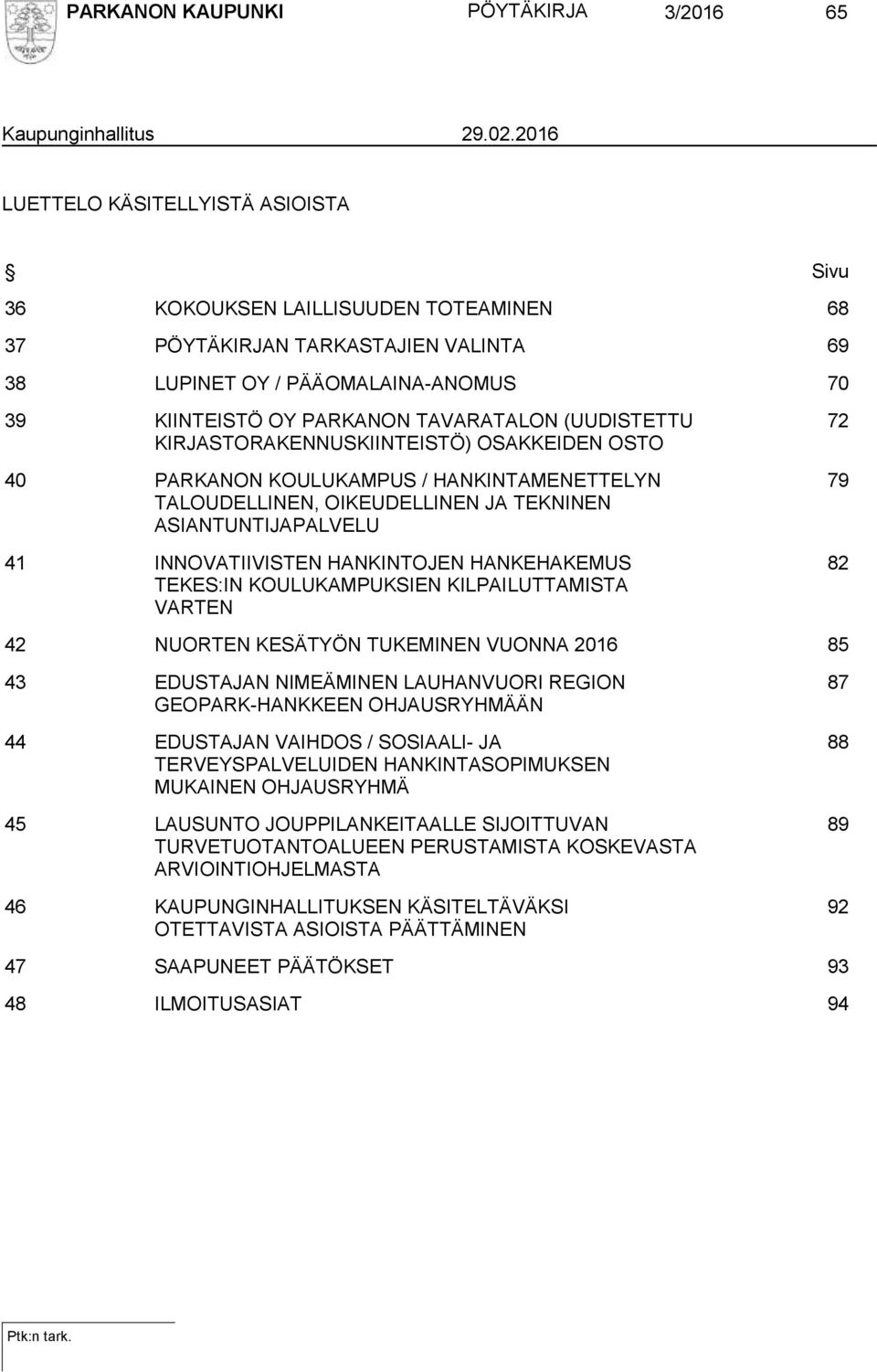 (UUDISTETTU KIRJASTORAKENNUSKIINTEISTÖ) OSAKKEIDEN OSTO 40 PARKANON KOULUKAMPUS / HANKINTAMENETTELYN TALOUDELLINEN, OIKEUDELLINEN JA TEKNINEN ASIANTUNTIJAPALVELU 41 INNOVATIIVISTEN HANKINTOJEN