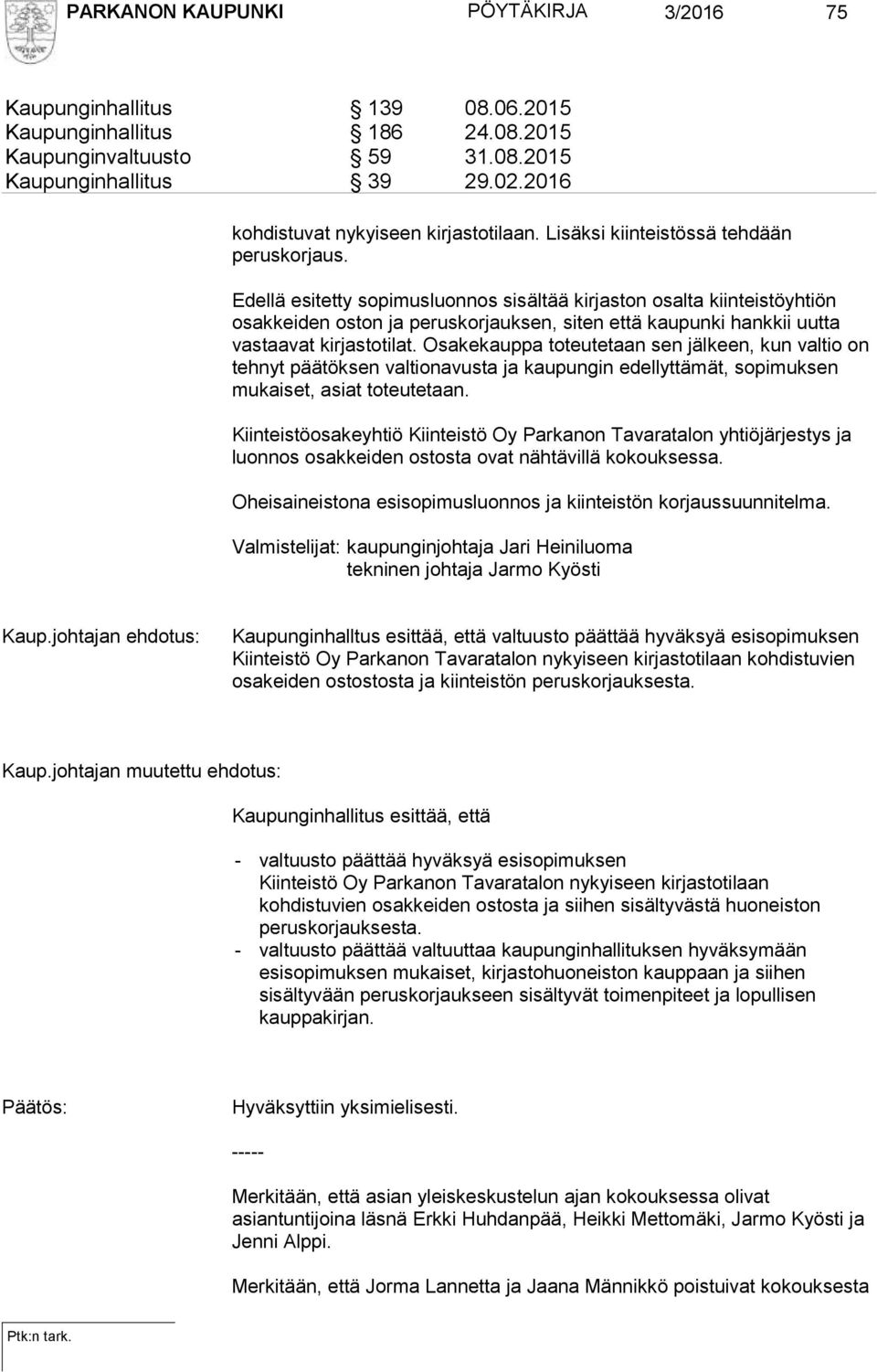 Edellä esitetty sopimusluonnos sisältää kirjaston osalta kiinteistöyhtiön osakkeiden oston ja peruskorjauksen, siten että kaupunki hankkii uutta vastaavat kirjastotilat.