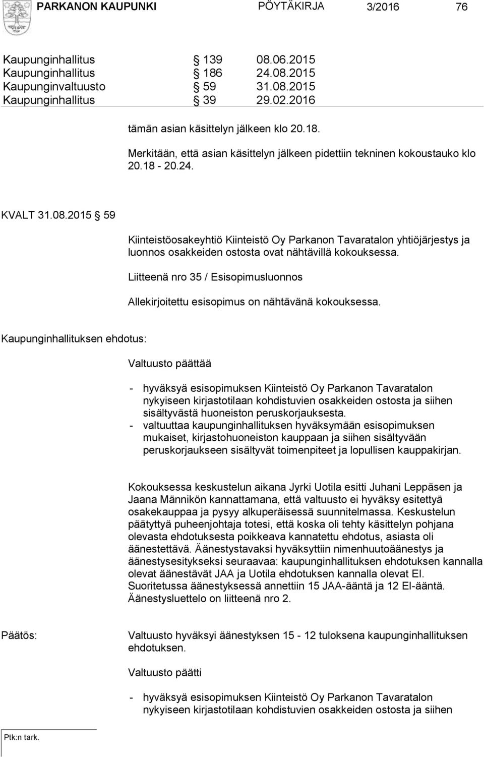 2015 59 Kiinteistöosakeyhtiö Kiinteistö Oy Parkanon Tavaratalon yhtiöjärjestys ja luonnos osakkeiden ostosta ovat nähtävillä kokouksessa.