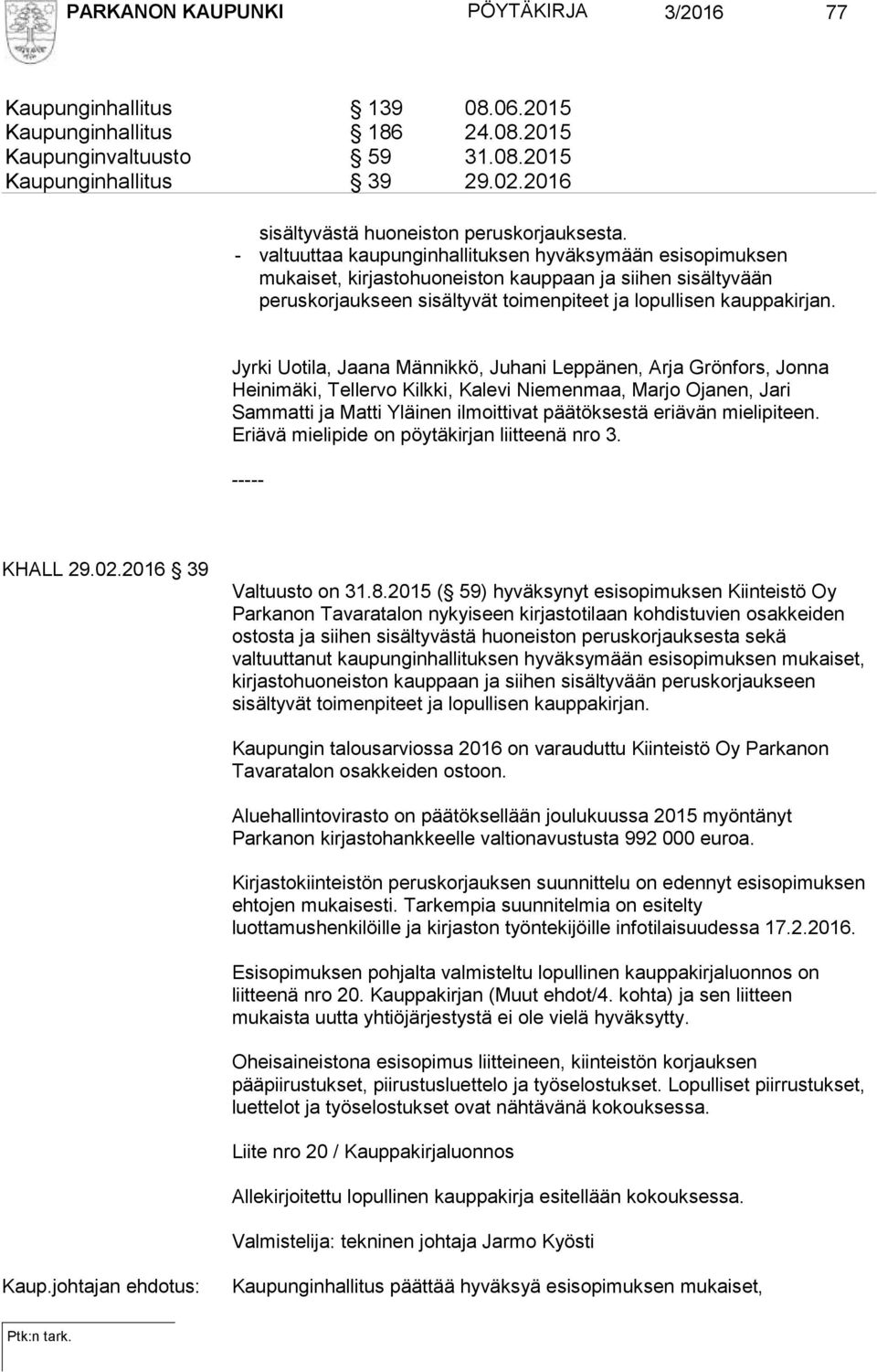 - valtuuttaa kaupunginhallituksen hyväksymään esisopimuksen mukaiset, kirjastohuoneiston kauppaan ja siihen sisältyvään peruskorjaukseen sisältyvät toimenpiteet ja lopullisen kauppakirjan.