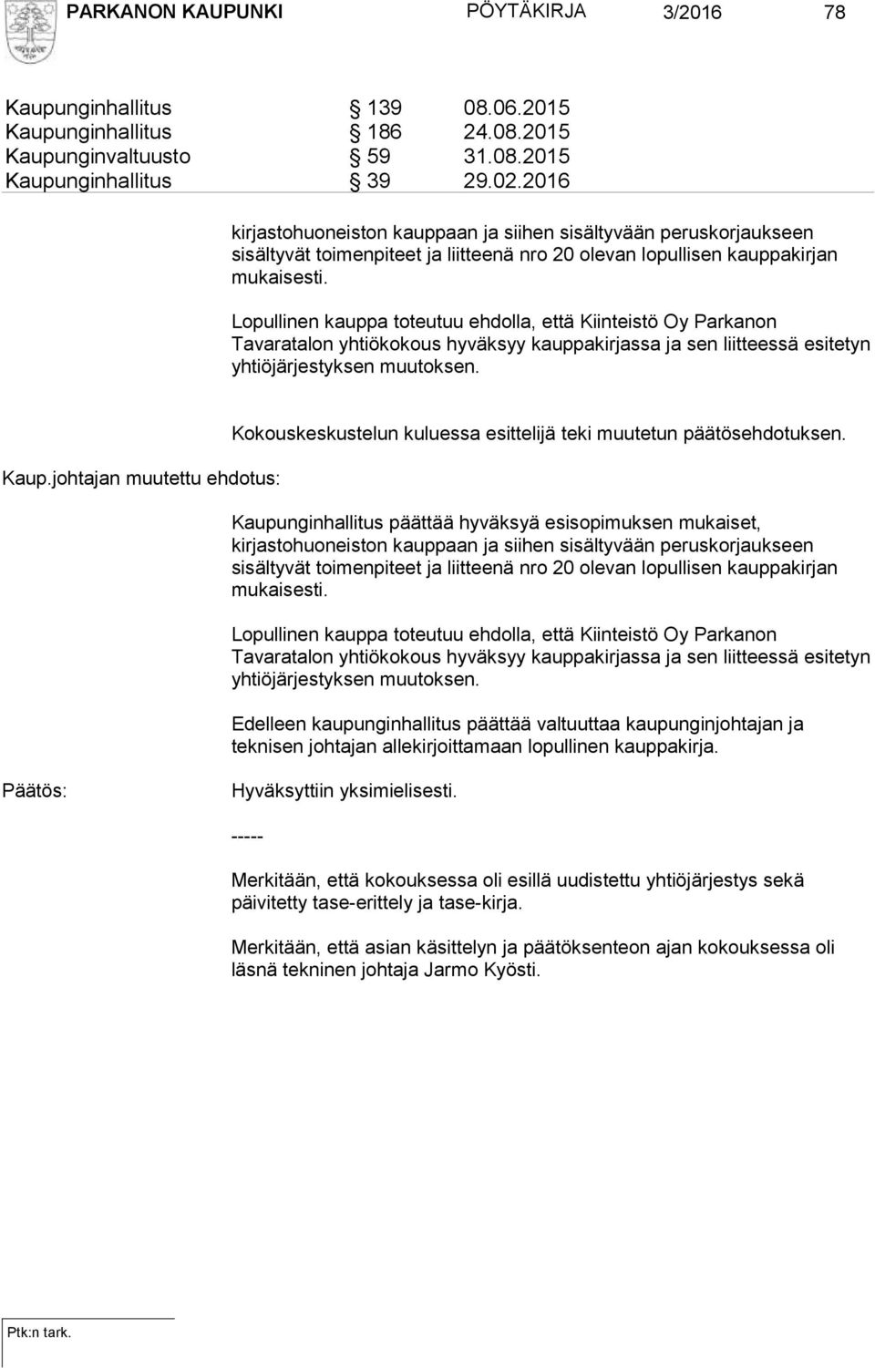 Lopullinen kauppa toteutuu ehdolla, että Kiinteistö Oy Parkanon Tavaratalon yhtiökokous hyväksyy kauppakirjassa ja sen liitteessä esitetyn yhtiöjärjestyksen muutoksen. Kaup.