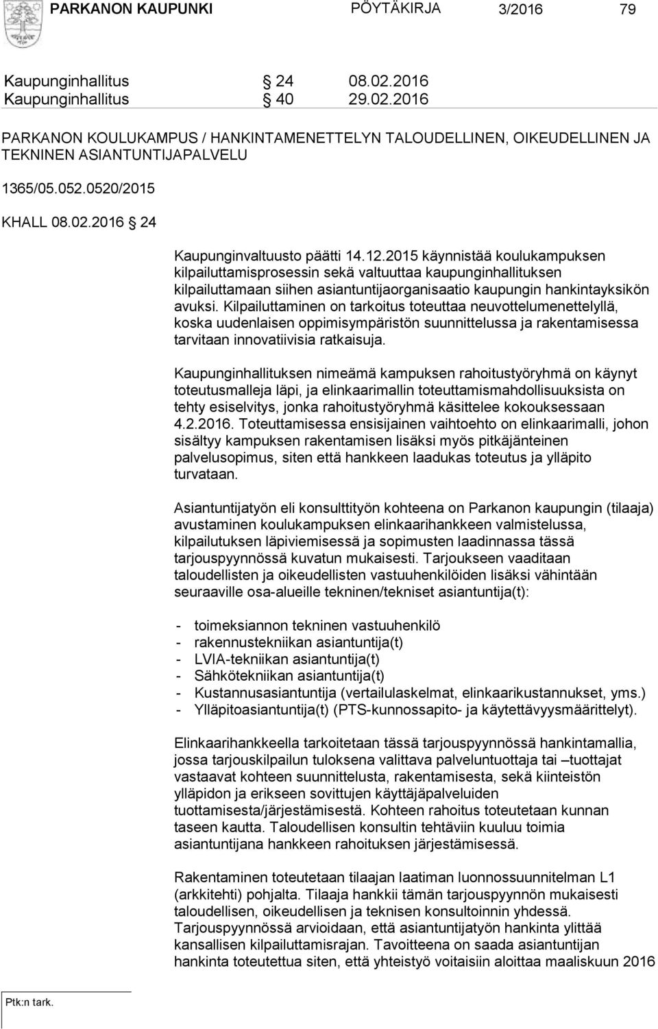 2015 käynnistää koulukampuksen kilpailuttamisprosessin sekä valtuuttaa kaupunginhallituksen kilpailuttamaan siihen asiantuntijaorganisaatio kaupungin hankintayksikön avuksi.
