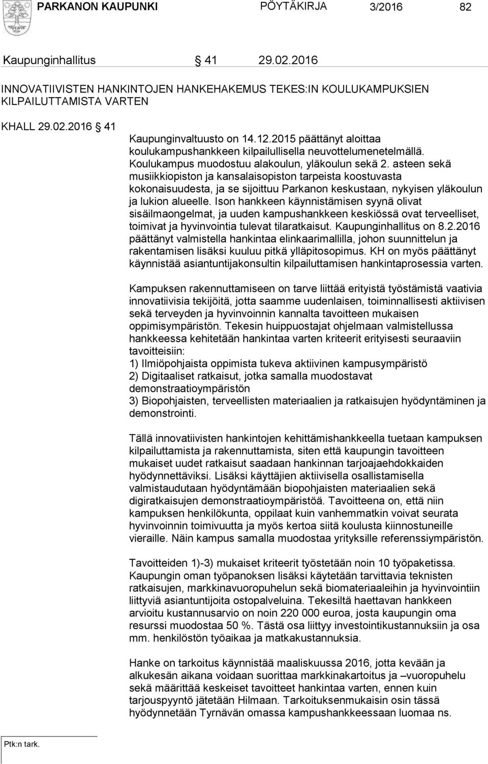 asteen sekä musiikkiopiston ja kansalaisopiston tarpeista koostuvasta kokonaisuudesta, ja se sijoittuu Parkanon keskustaan, nykyisen yläkoulun ja lukion alueelle.