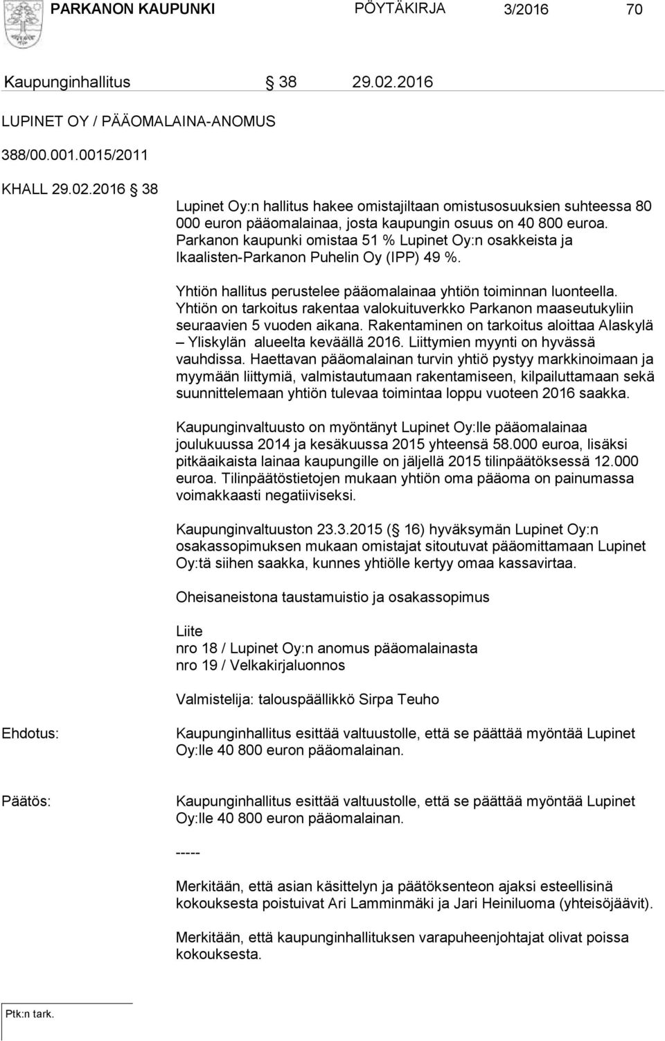 2016 38 Lupinet Oy:n hallitus hakee omistajiltaan omistusosuuksien suhteessa 80 000 euron pääomalainaa, josta kaupungin osuus on 40 800 euroa.