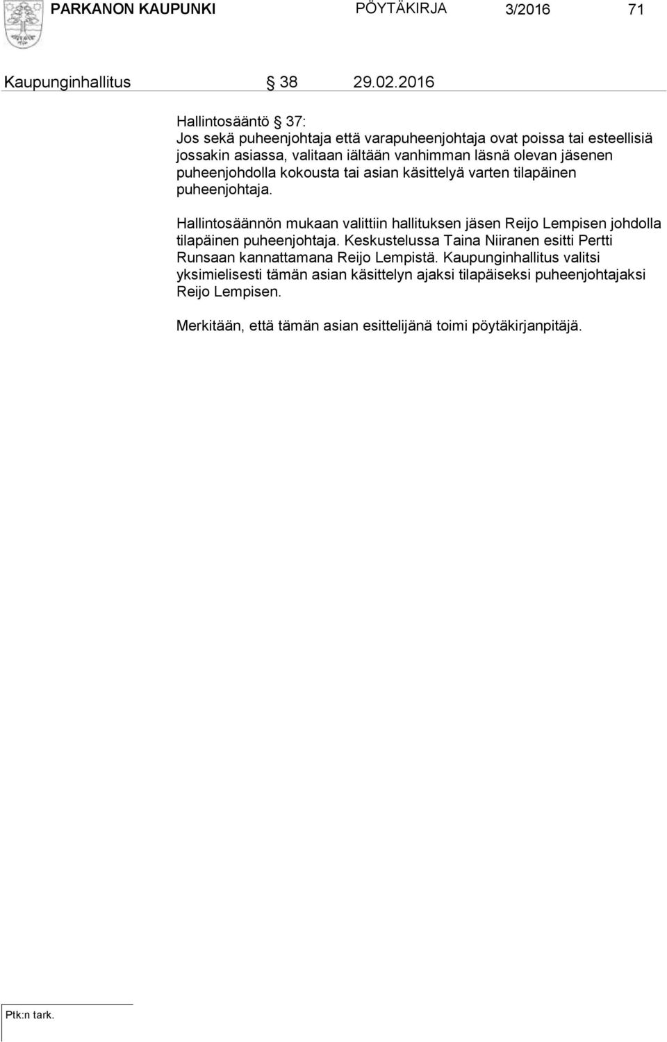 puheenjohdolla kokousta tai asian käsittelyä varten tilapäinen puheenjohtaja.