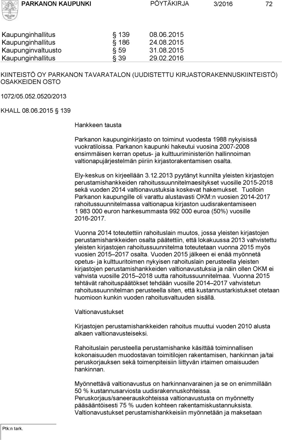 2015 139 Hankkeen tausta Parkanon kaupunginkirjasto on toiminut vuodesta 1988 nykyisissä vuokratiloissa.