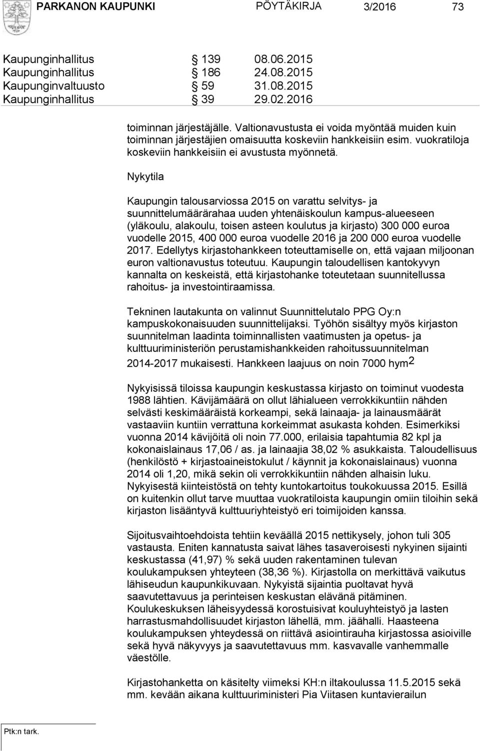 Nykytila Kaupungin talousarviossa 2015 on varattu selvitys- ja suunnittelumäärärahaa uuden yhtenäiskoulun kampus-alueeseen (yläkoulu, alakoulu, toisen asteen koulutus ja kirjasto) 300 000 euroa