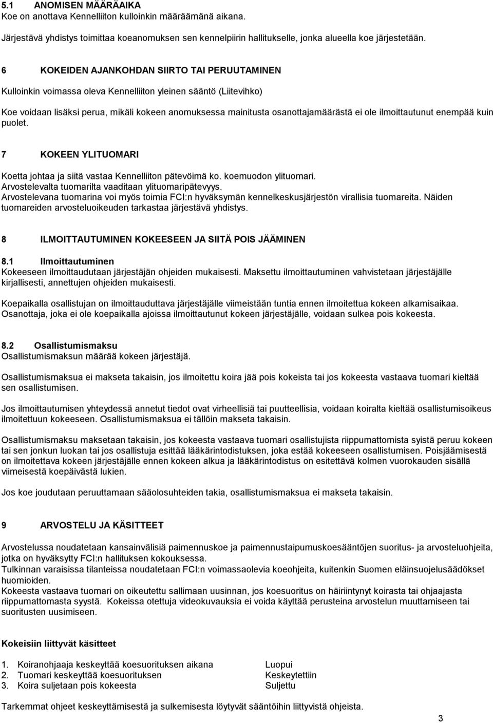 ole ilmoittautunut enempää kuin puolet. 7 KOKEEN YLITUOMARI Koetta johtaa ja siitä vastaa Kennelliiton pätevöimä ko. koemuodon ylituomari. Arvostelevalta tuomarilta vaaditaan ylituomaripätevyys.